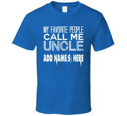 My Favorite Poeple Call Me Uncle (add Names Here) T Shirt