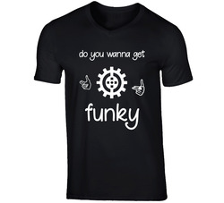 Do You Wanna Get Funky T Shirt
