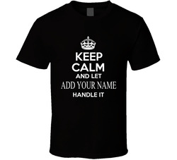 Keep Calm And Let ( Add Your Name) Handle It T Shirt