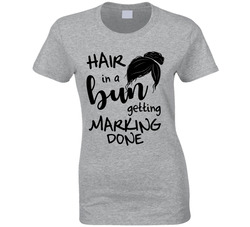 Hair In A Bun, Getting Marking Done T Shirt