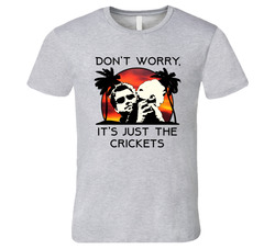 Don't Worry, It's Just The Crickets V2 T Shirt Don't Worry, It's Just The Crickets V2 T Shirt