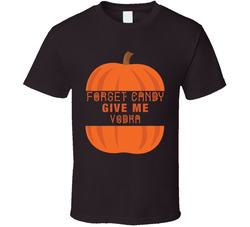 Forget Candy Give Me Vodka T Shirt Forget Candy Give Me Vodka T Shirt