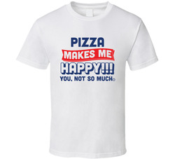 Pizza Makes Me Happy T Shirt Pizza Makes Me Happy T Shirt