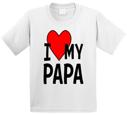 I Love My Papa T Shirt I Love My Papa T Shirt