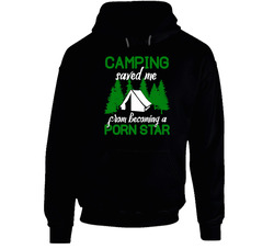 Camping Saved Me From Becoming A Porn Star Hoodie Camping Saved Me From Becoming A Porn Star Hoodie