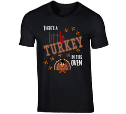 There's A Little Turkey In The Oven T Shirt There's A Little Turkey In The Oven T Shirt
