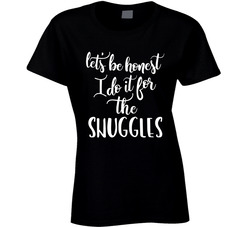 I Do It For The Snuggles T Shirt