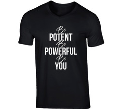 Be Potent, Be Powerful, Be You T Shirt