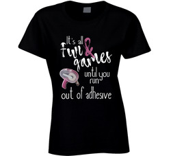 It's All Fun & Games Until You Run Out Of Adhesive V1 T Shirt