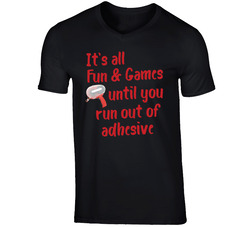 It's All Fun & Games Until You Run Out Of Adhesive V2 T Shirt