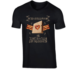 Scrapbooking Is The Bacon Of Hobbies T Shirt