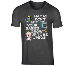 Mama Don't Let Your Babies Grow Up To Be Jpegs!  T Shirt