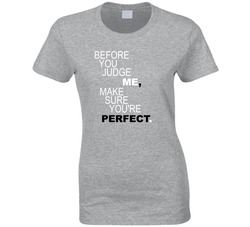 Before You Judge Me, Make Sure You're Perfect T Shirt