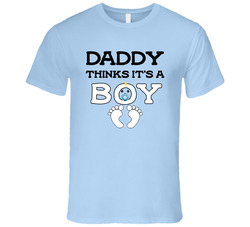 Daddy Thinks It's A Boy T Shirt