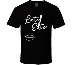 Limited Edition... Thank God! T Shirt
