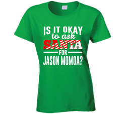Is It Okay To Ask Santa For Jason Momoa? T Shirt
