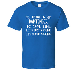 I'm A Bartender Assume I'm Never Wrong T Shirt