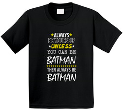Always Be Yourself, Unless You Can Be Batman T Shirt