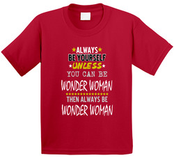 Always Be Yourself, Unless You Can Be Wonder Woman T Shirt
