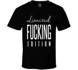 Limited Fucking Edition T Shirt