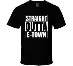 Straight Outta E-town T Shirt