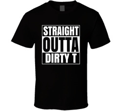 Straight Outta Dirty T T Shirt
