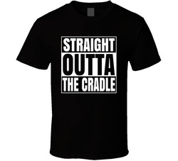 Straight Outta The Cradle T Shirt