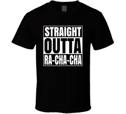 Straight Outta Ra-cha-cha T Shirt