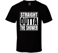 Straight Outta The Shower T Shirt