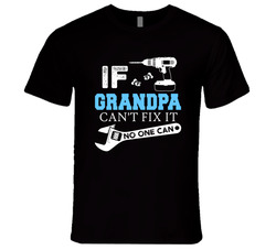 If Grandpa Can't Fix It No One Can T Shirt