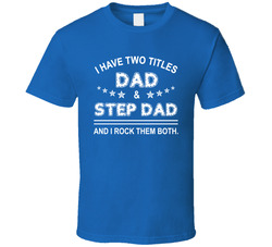 I Have Two Titles Dad And Step Dad And I Rock Them Both T Shirt