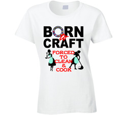 Born To Craft Forced To Clean And Cook T Shirt