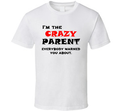 Crazy Parent (front) T Shirt