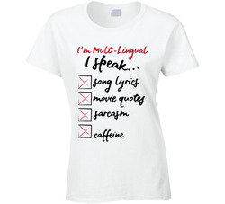 I'm Multi-lingual I Speak All Forms Of Caffeine T Shirt