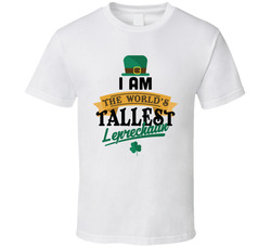 St. Patrick's Day I Am The World's Tallest Leprechaun T Shirt St. Patrick's Day I Am The World's Tallest Leprechaun T Shirt