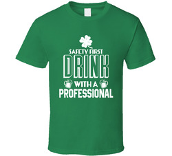 St. Patrick's Day Safety First Drink With A Professional T Shirt St. Patrick's Day Safety First Drink With A Professional T Shirt