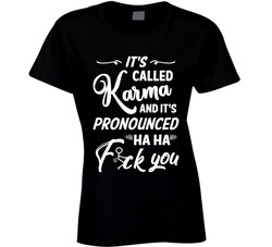 Karma Is Pronounced Fuck You T Shirt