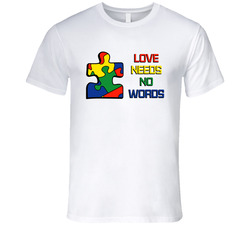 Autism Awareness - Love Needs No Words  T Shirt