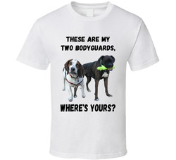 Dogs - My Bodyguards T Shirt
