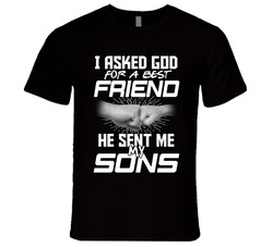 I Asked God For A Best Friend He Sent Me My Sons T Shirt