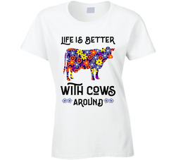 Life Is Better With Cows Around T Shirt
