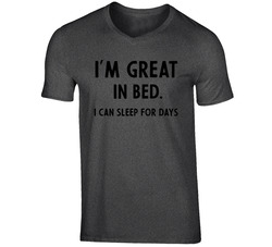 I'm Great In Bed. I Can Sleep For Days T Shirt