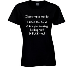Three Fucking Moods T Shirt