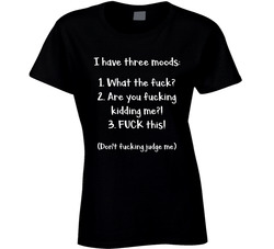 Three Fucking Moods Don't Judge Me T Shirt