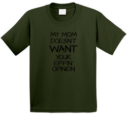 My Mom Doesn't Want Your Effin' Opinion T Shirt
