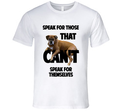 Speak For Those That Can't Speak For Themselves - Dog T Shirt