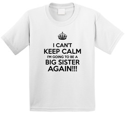 Keep Calm I'm Going To Be A Big Sister Again! T Shirt