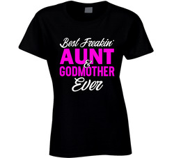 Best Freakin' Aunt & Godmother Ever T Shirt