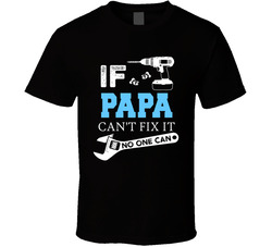 If Papa Can't Fix It, No One Can T Shirt