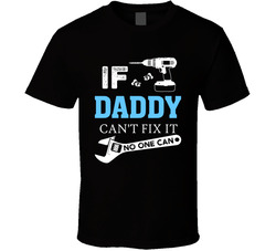 If Daddy Can't Fix It, No One Can T Shirt